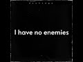 I have no enemies
