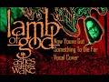 Lamb Of God | Now Youve Got Something To Die For | Vocal Cover