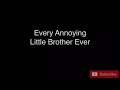 Every annoying Brother Ever